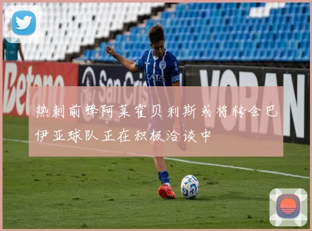 热刺前锋阿莱霍贝利斯或将转会巴伊亚球队正在积极洽谈中