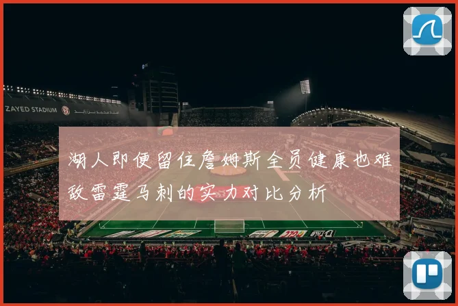湖人即便留住詹姆斯全员健康也难敌雷霆马刺的实力对比分析