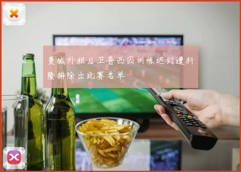 曼城外租后卫普西因训练迟到遭科隆排除出比赛名单