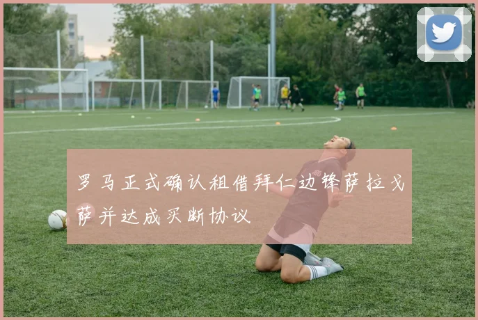 罗马正式确认租借拜仁边锋萨拉戈萨并达成买断协议