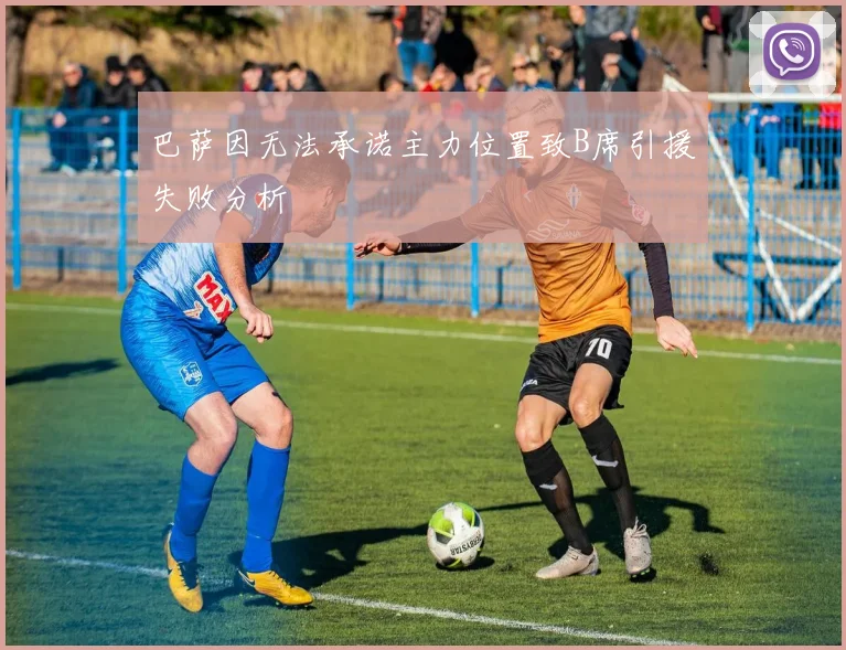 巴萨因无法承诺主力位置致B席引援失败分析
